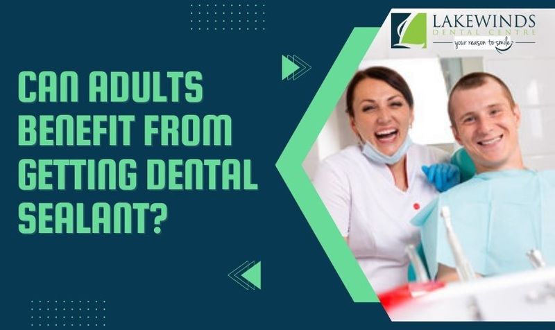 Can Adults Benefit From Getting Dental Sealant?